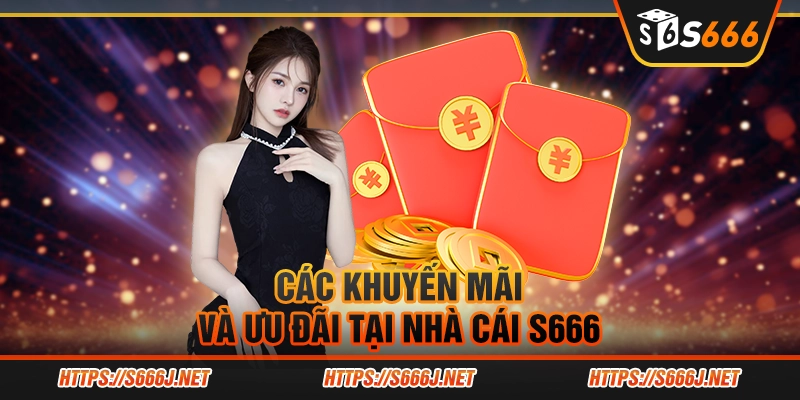 Các khuyến mãi và ưu đãi tại nhà cái S666