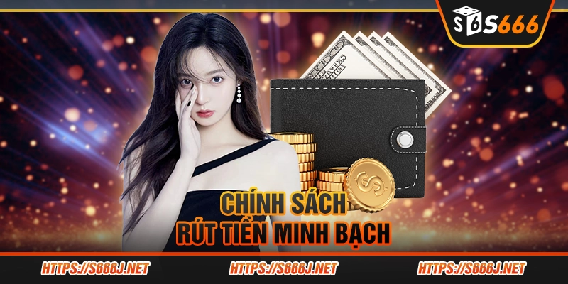 Chính sách rút tiền minh bạch